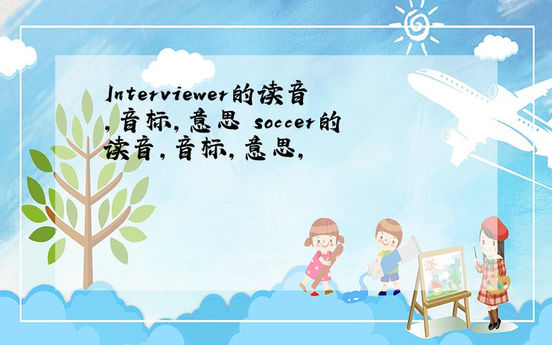 Interviewer的读音,音标,意思 soccer的读音,音标,意思,