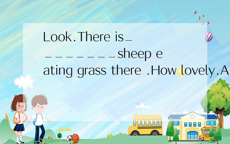 Look.There is________sheep eating grass there .How lovely.A.