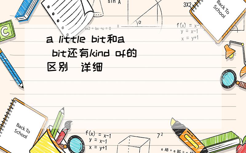 a little bit和a bit还有kind of的区别(详细）