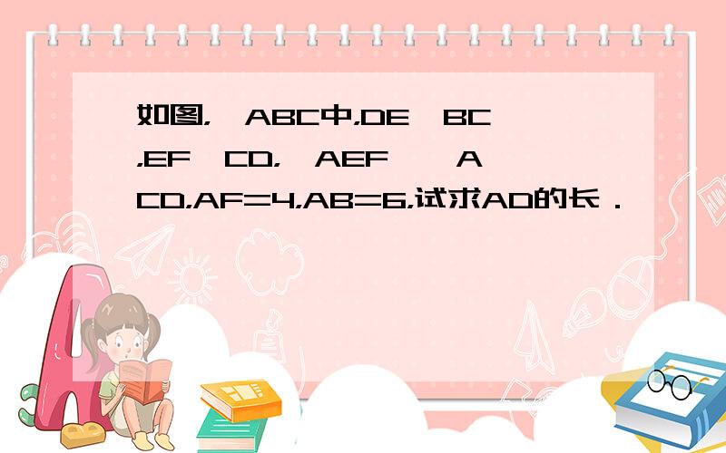 如图，△ABC中，DE∥BC，EF∥CD，△AEF∽△ACD，AF=4，AB=6，试求AD的长．