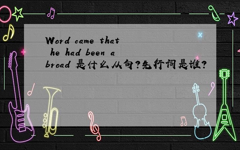 Word came that he had been abroad 是什么从句?先行词是谁?