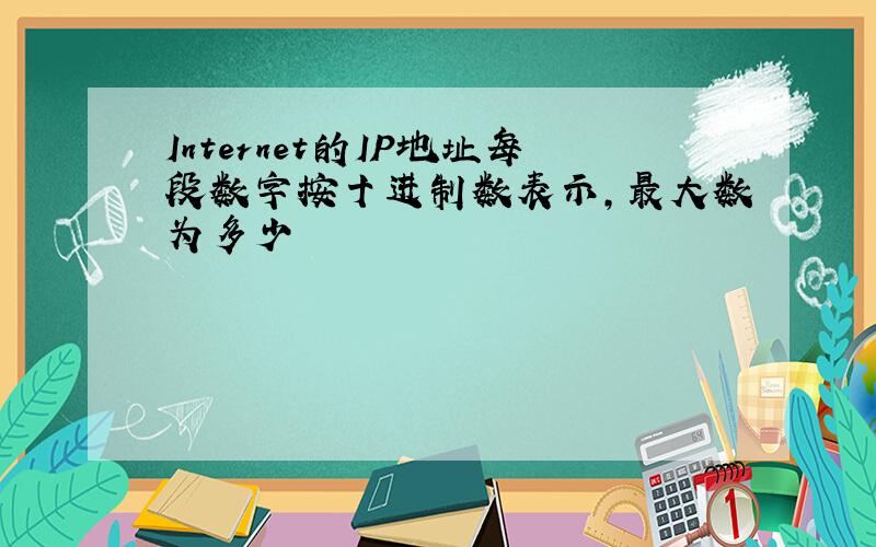 Internet的IP地址每段数字按十进制数表示,最大数为多少