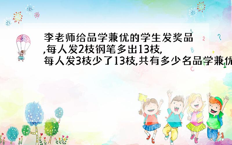 李老师给品学兼优的学生发奖品,每人发2枝钢笔多出13枝,每人发3枝少了13枝,共有多少名品学兼优的学生?