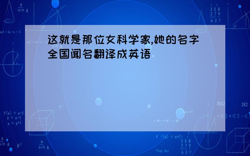 这就是那位女科学家,她的名字全国闻名翻译成英语