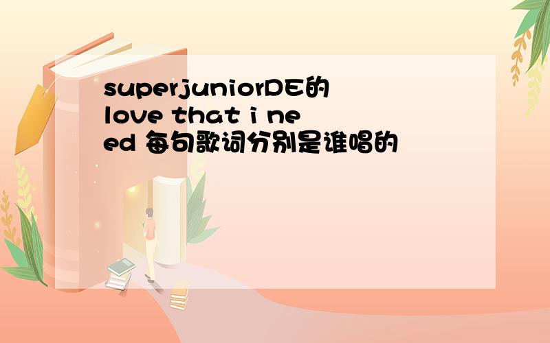 superjuniorDE的love that i need 每句歌词分别是谁唱的