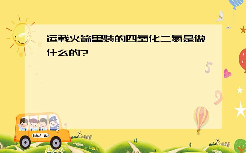 运载火箭里装的四氧化二氮是做什么的?