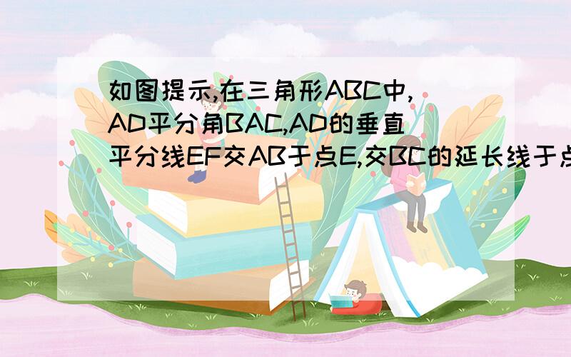 如图提示,在三角形ABC中,AD平分角BAC,AD的垂直平分线EF交AB于点E,交BC的延长线于点F,连接AF,