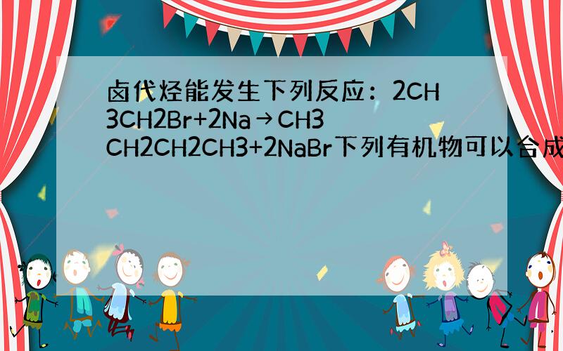 卤代烃能发生下列反应：2CH3CH2Br+2Na→CH3CH2CH2CH3+2NaBr下列有机物可以合成环丙烷的是（