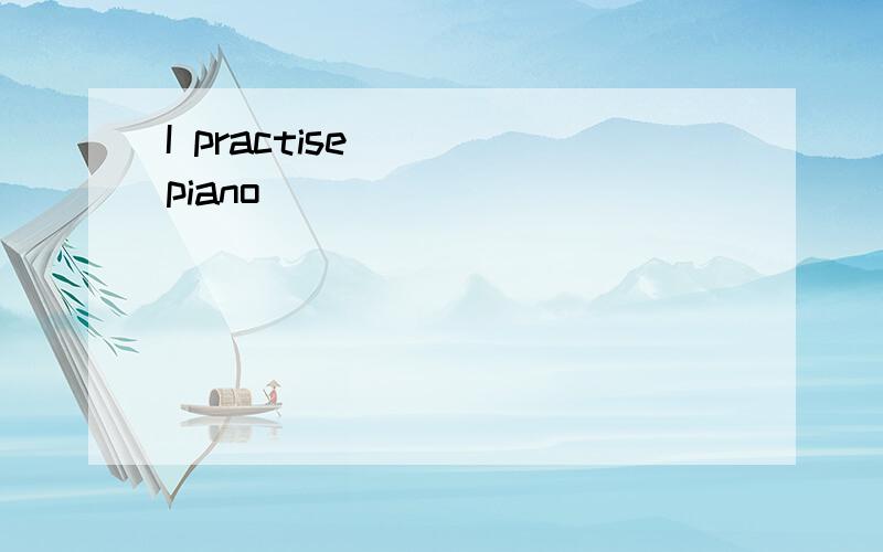 I practise () piano