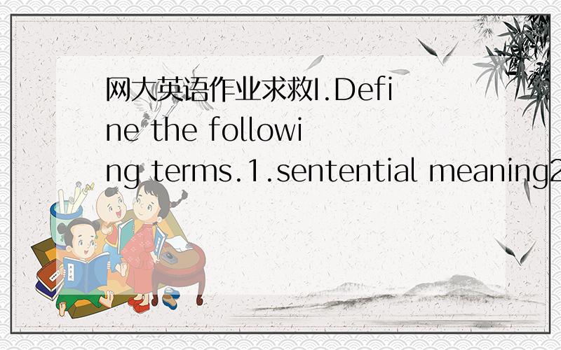 网大英语作业求救I.Define the following terms.1.sentential meaning2.d