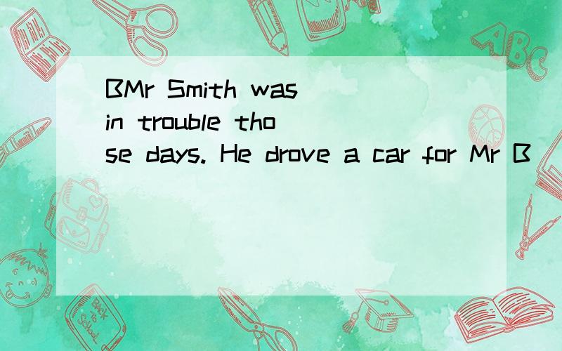 BMr Smith was in trouble those days. He drove a car for Mr B