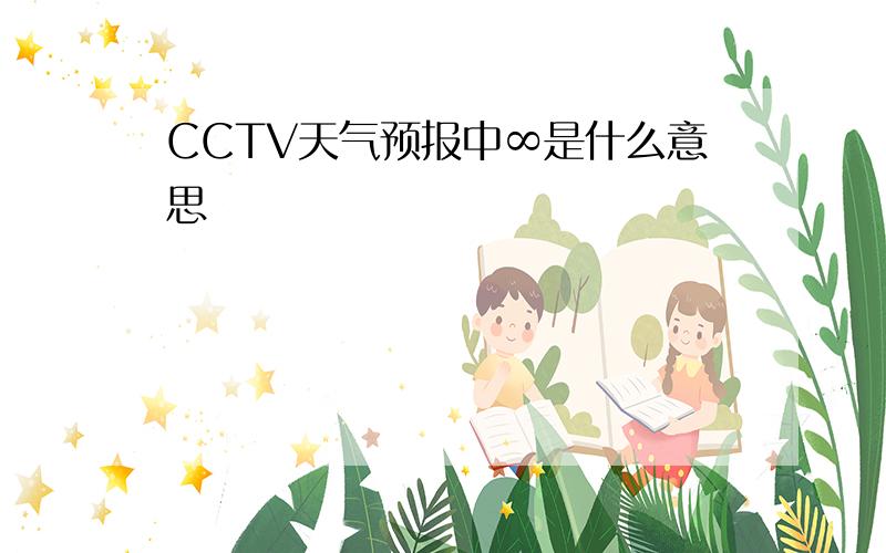 CCTV天气预报中∞是什么意思