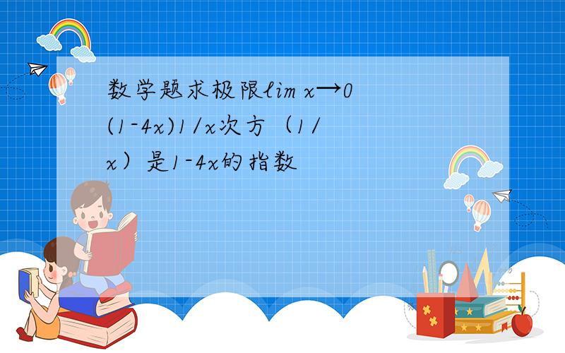 数学题求极限lim x→0 (1-4x)1/x次方（1/x）是1-4x的指数