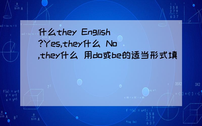 什么they English?Yes,they什么 No,they什么 用do或be的适当形式填