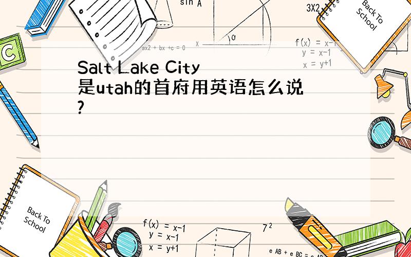 Salt Lake City是utah的首府用英语怎么说?