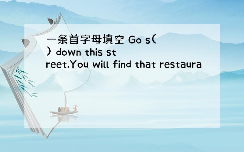 一条首字母填空 Go s( ) down this street.You will find that restaura