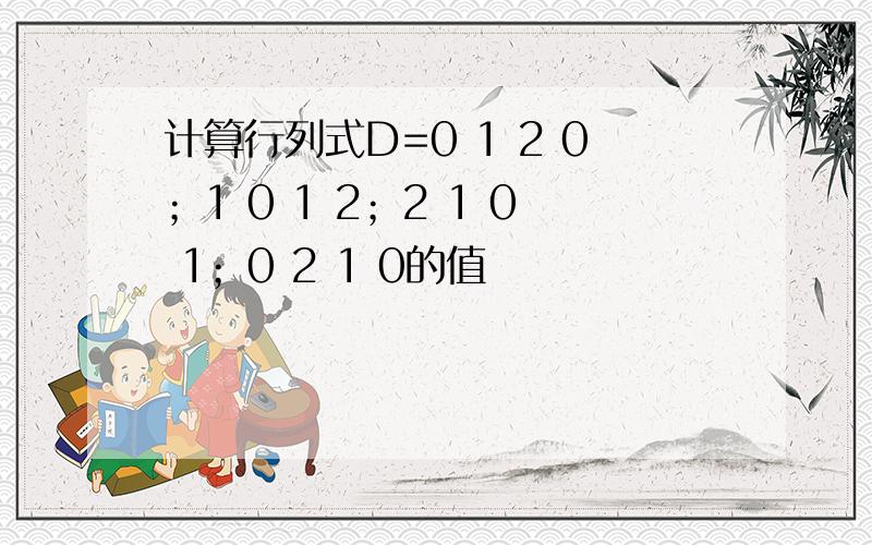 计算行列式D=0 1 2 0；1 0 1 2；2 1 0 1；0 2 1 0的值