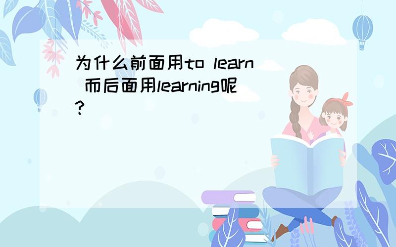 为什么前面用to learn 而后面用learning呢?