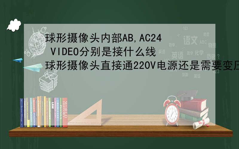 球形摄像头内部AB,AC24 VIDEO分别是接什么线 球形摄像头直接通220V电源还是需要变压器