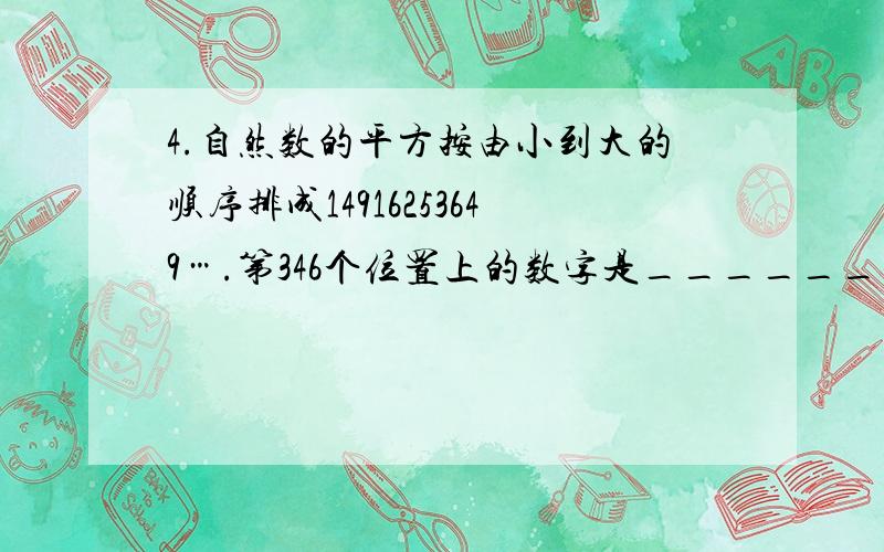 4.自然数的平方按由小到大的顺序排成14916253649….第346个位置上的数字是_______.