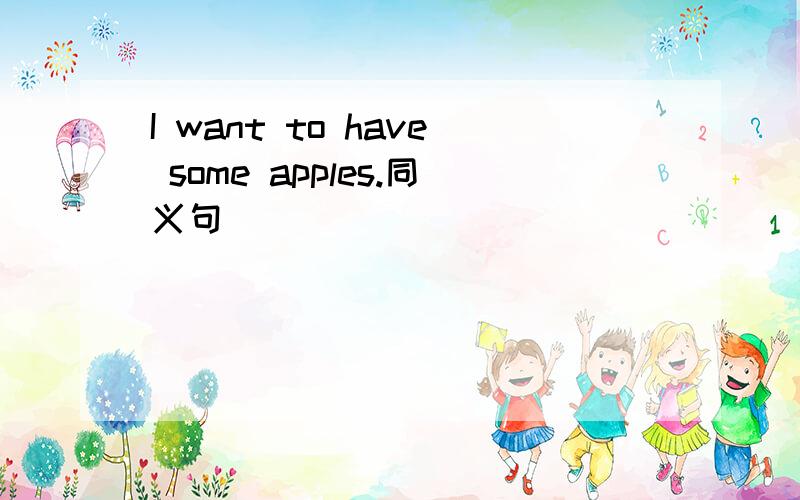 I want to have some apples.同义句