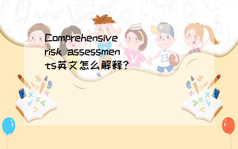 Comprehensive risk assessments英文怎么解释?