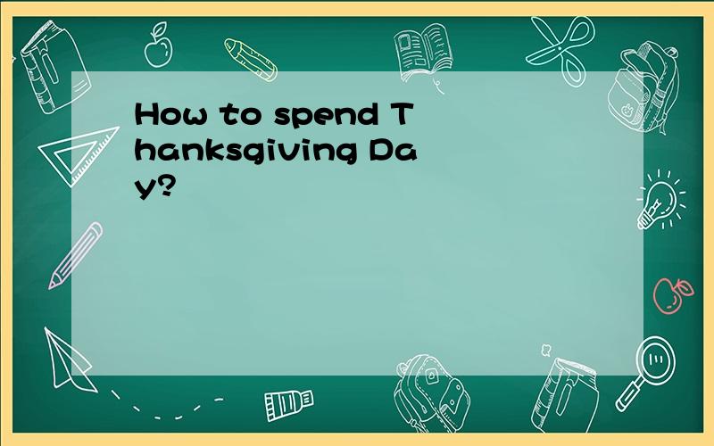 How to spend Thanksgiving Day?