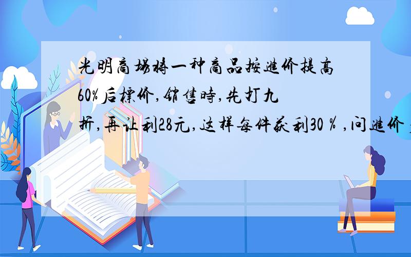 光明商场将一种商品按进价提高60%后标价,销售时,先打九折,再让利28元,这样每件获利30％,问进价多少元