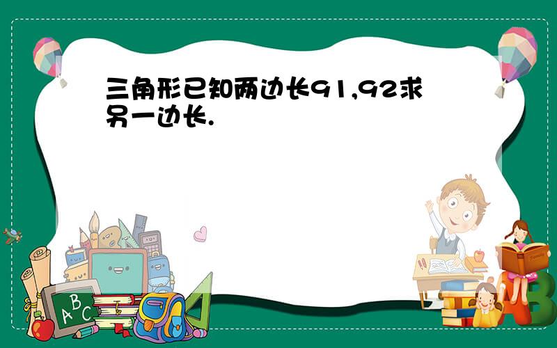 三角形已知两边长91,92求另一边长.