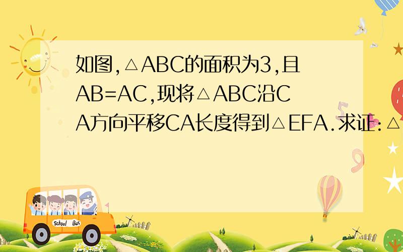 如图,△ABC的面积为3,且AB=AC,现将△ABC沿CA方向平移CA长度得到△EFA.求证:△EFA≌△ABC.