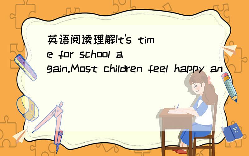 英语阅读理解It's time for school again.Most children feel happy an