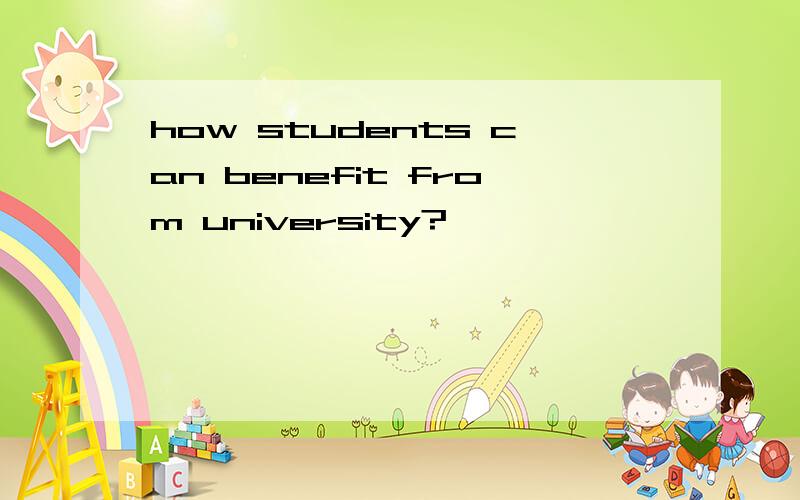 how students can benefit from university?