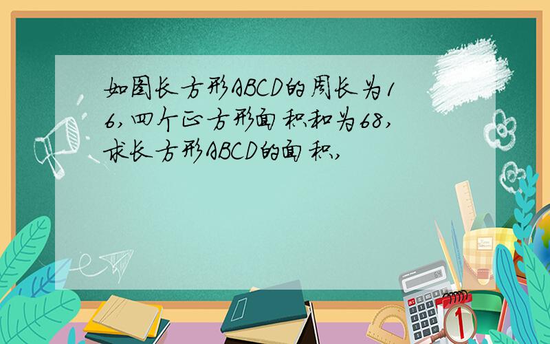 如图长方形ABCD的周长为16,四个正方形面积和为68,求长方形ABCD的面积,