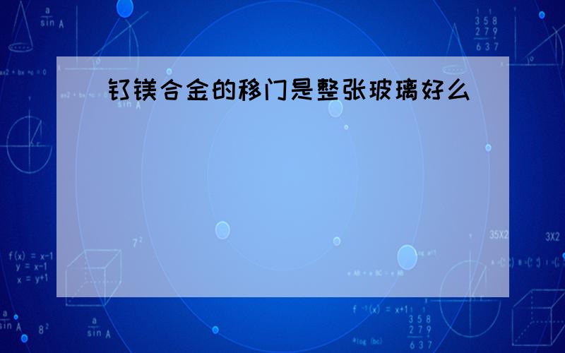 钛镁合金的移门是整张玻璃好么