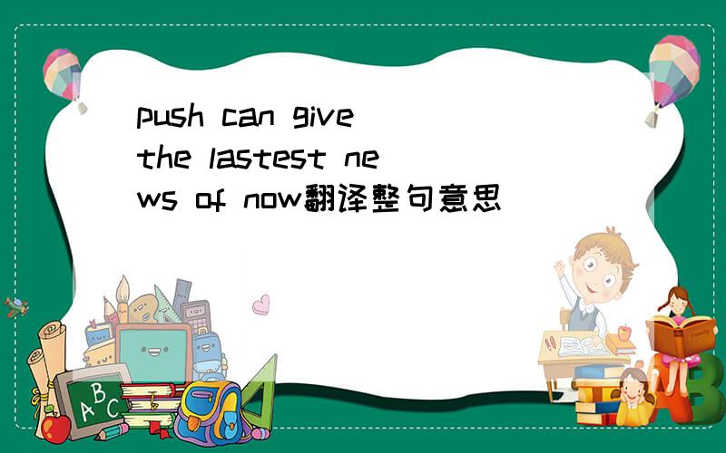 push can give the lastest news of now翻译整句意思