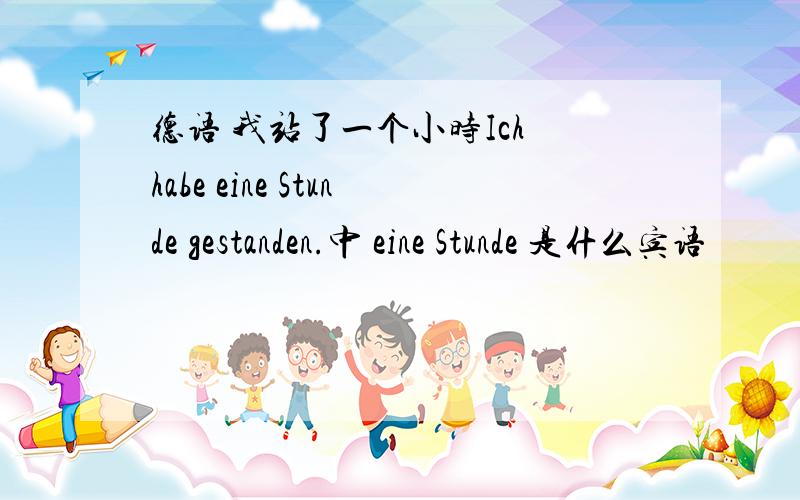 德语 我站了一个小时Ich habe eine Stunde gestanden.中 eine Stunde 是什么宾语