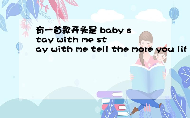 有一首歌开头是 baby stay with me stay with me tell the more you lif