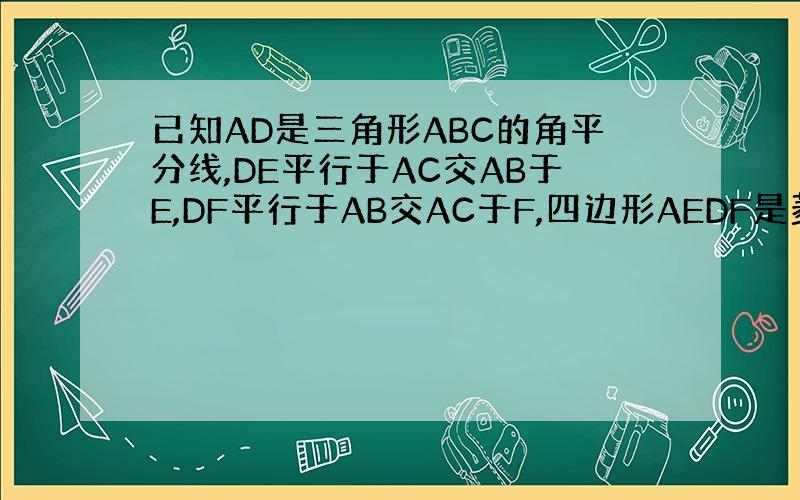 已知AD是三角形ABC的角平分线,DE平行于AC交AB于E,DF平行于AB交AC于F,四边形AEDF是菱形吗?请证明.