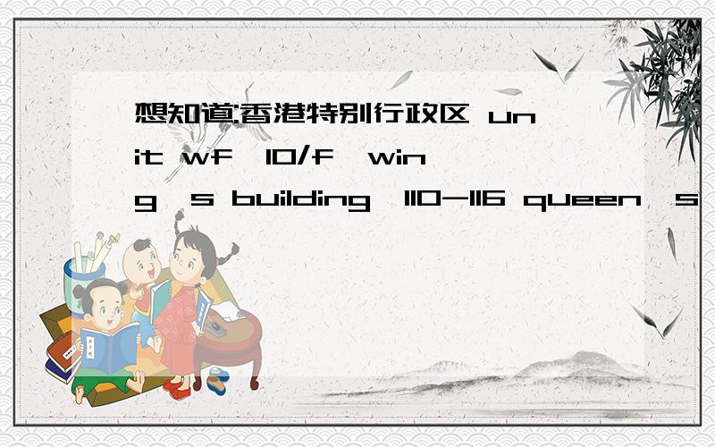 想知道:香港特别行政区 unit wf,10/f,wing's building,110-116 queen's roa