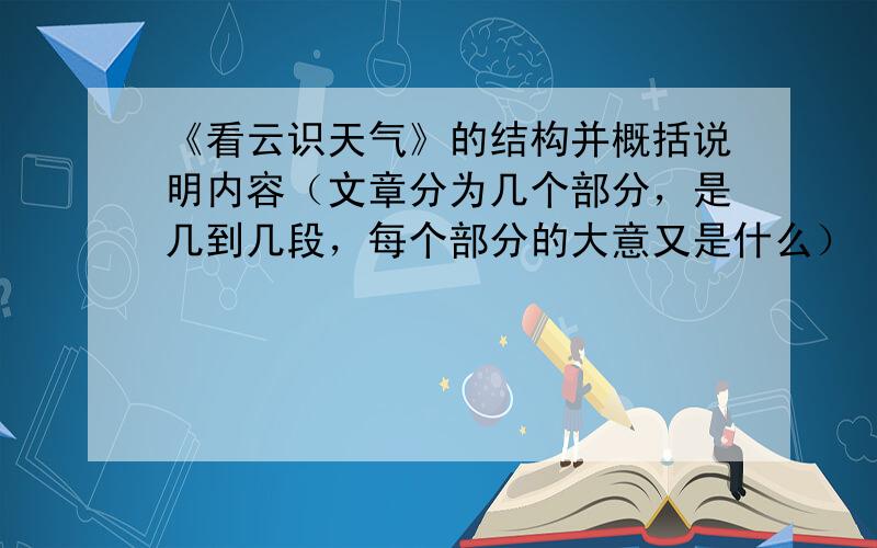 《看云识天气》的结构并概括说明内容（文章分为几个部分，是几到几段，每个部分的大意又是什么）