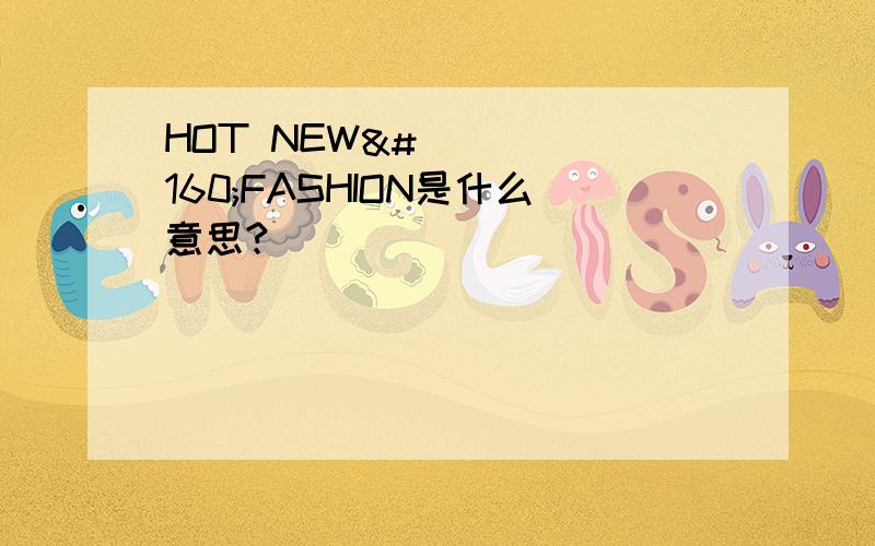 HOT NEW FASHION是什么意思?