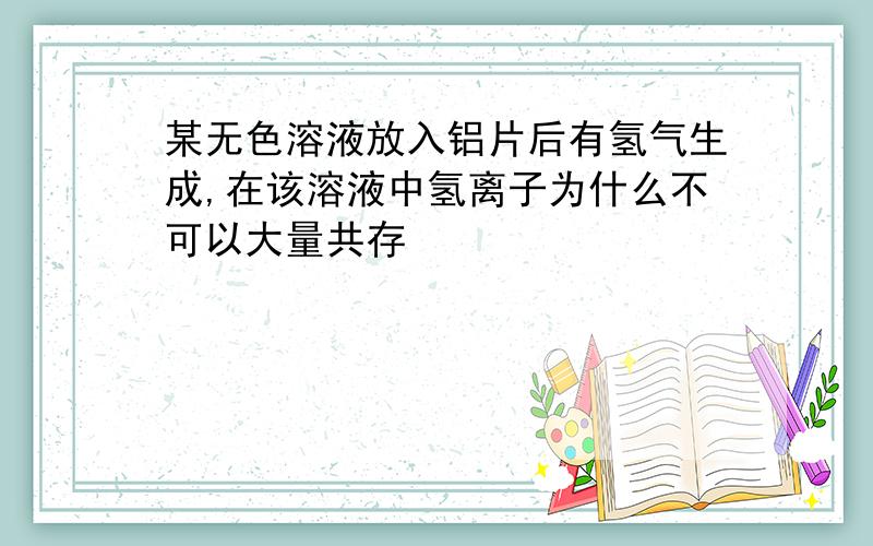 某无色溶液放入铝片后有氢气生成,在该溶液中氢离子为什么不可以大量共存