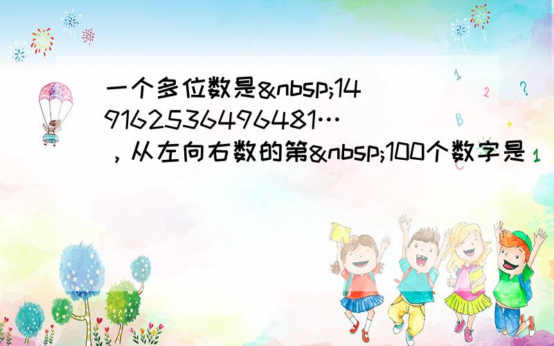 一个多位数是 149162536496481…，从左向右数的第 100个数字是______．