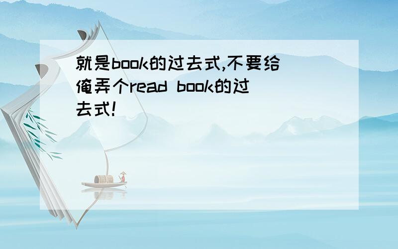 就是book的过去式,不要给俺弄个read book的过去式!