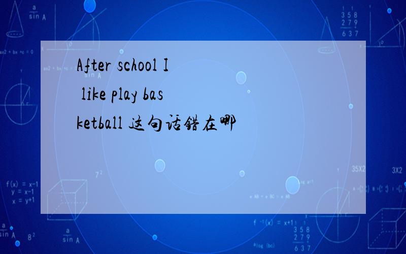 After school I like play basketball 这句话错在哪