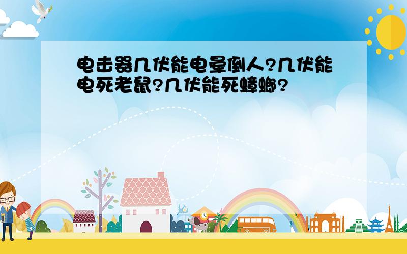 电击器几伏能电晕倒人?几伏能电死老鼠?几伏能死蟑螂?