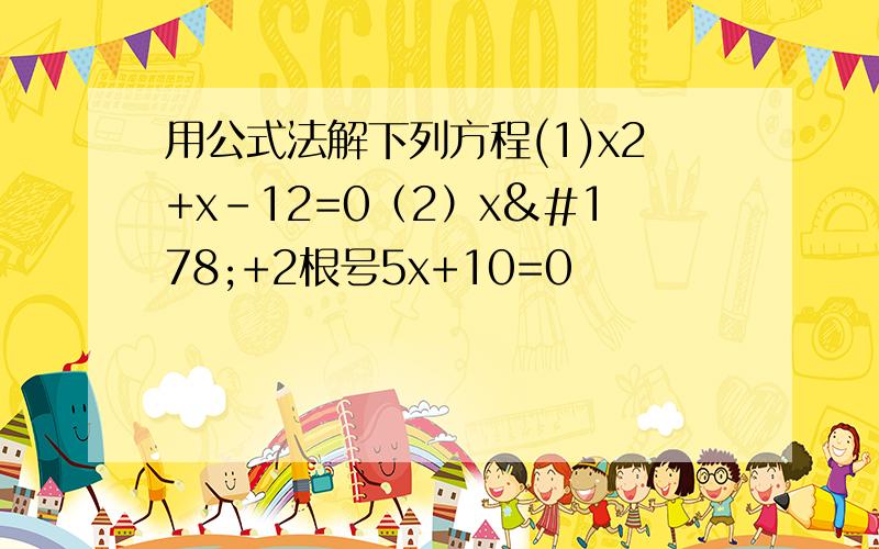 用公式法解下列方程(1)x2+x-12=0（2）x²+2根号5x+10=0