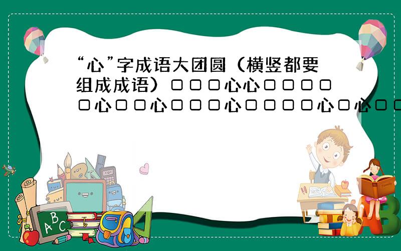 “心”字成语大团圆（横竖都要组成成语）□□□心心□□□□□心□□心□□□心□□□□心□心□□□□□□心心□□□□□□心□