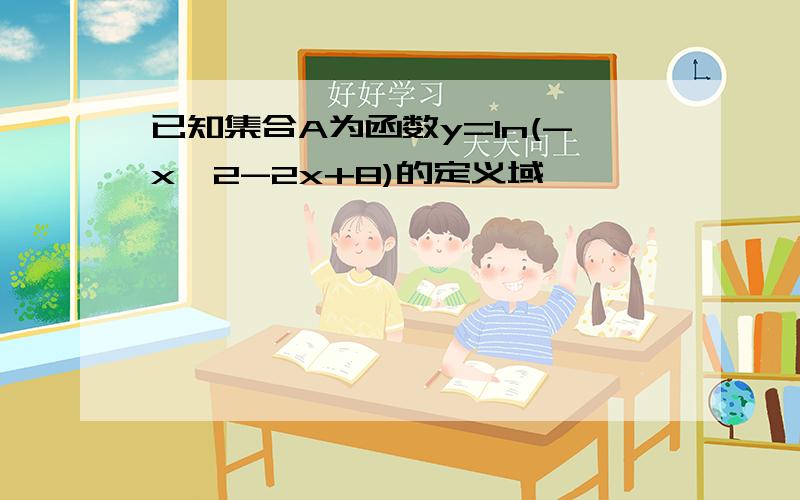 已知集合A为函数y=ln(-x^2-2x+8)的定义域……