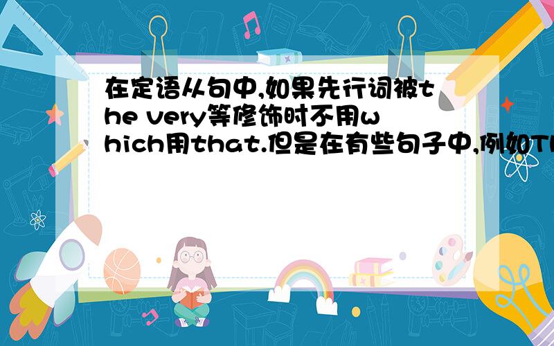 在定语从句中,如果先行词被the very等修饰时不用which用that.但是在有些句子中,例如This is the